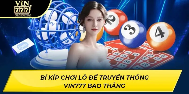 Bí kíp chơi lô đề truyền thống VIN777 bao thắng