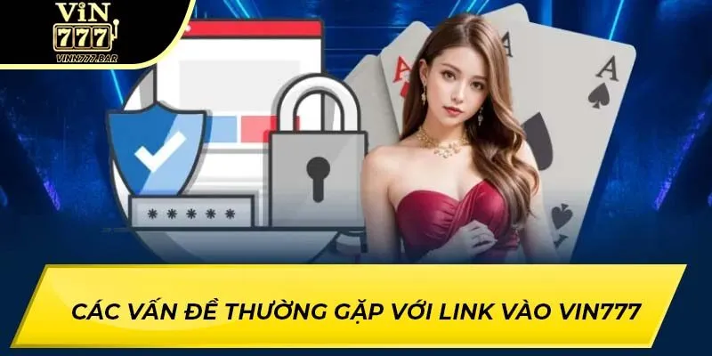 Các vấn đề thường gặp với link vào VIN777