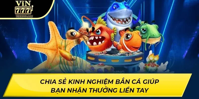 Chia sẻ kinh nghiệm bắn cá giúp bạn nhận thưởng liền tay
