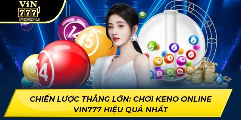 Chiến lược thắng lớn khi chơi keno online trên VIN777