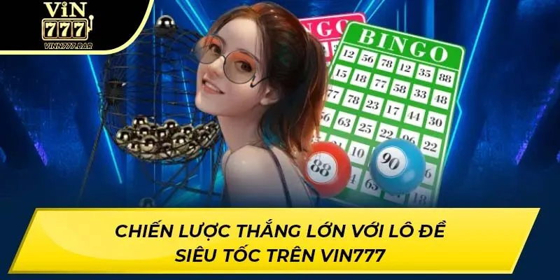 Chiến lược thắng lớn với lô đề siêu tốc trên VIN777