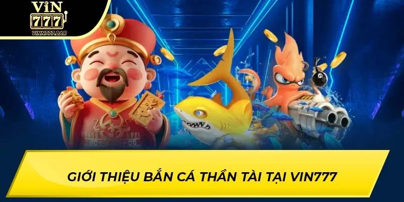 Giới thiệu Bắn Cá Thần Tài tại VIN777