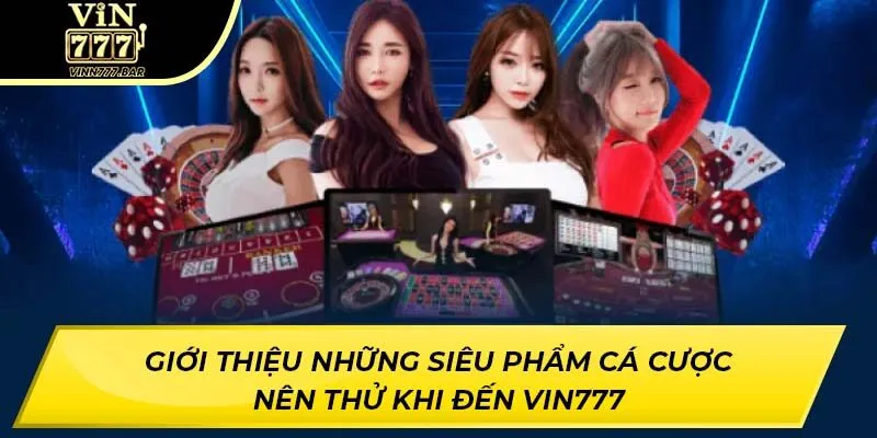 Giới thiệu những siêu phẩm cá cược nên thử khi đến VIN777