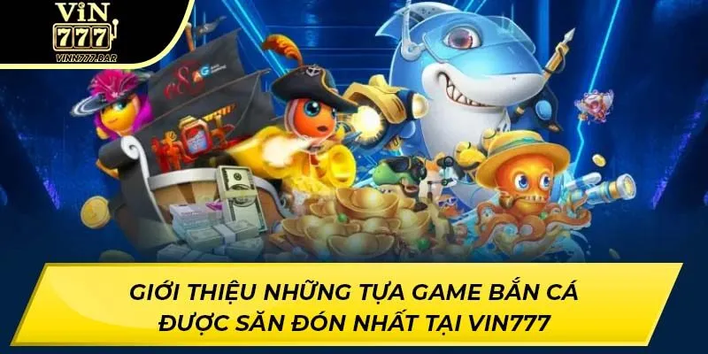Giới thiệu những tựa game bắn cá được săn đón nhất tại VIN777