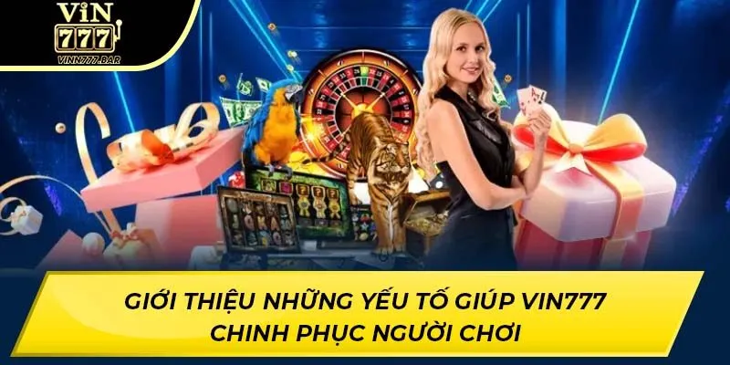 Giới thiệu những yếu tố giúp VIN777 chinh phục người chơi