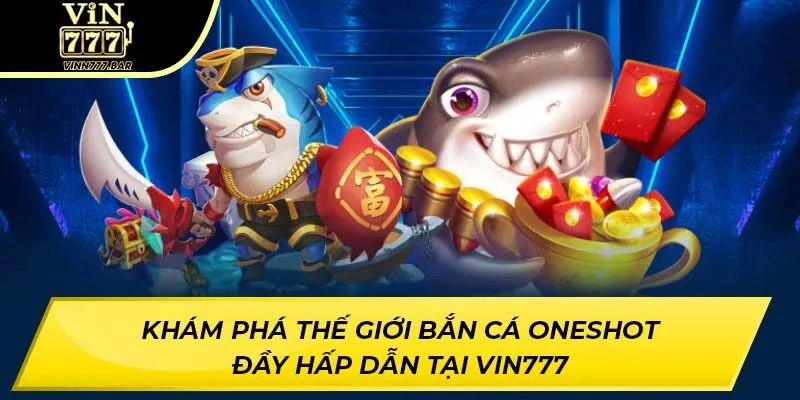 Khám phá thế giới bắn cá oneshot đầy hấp dẫn tại VIN777