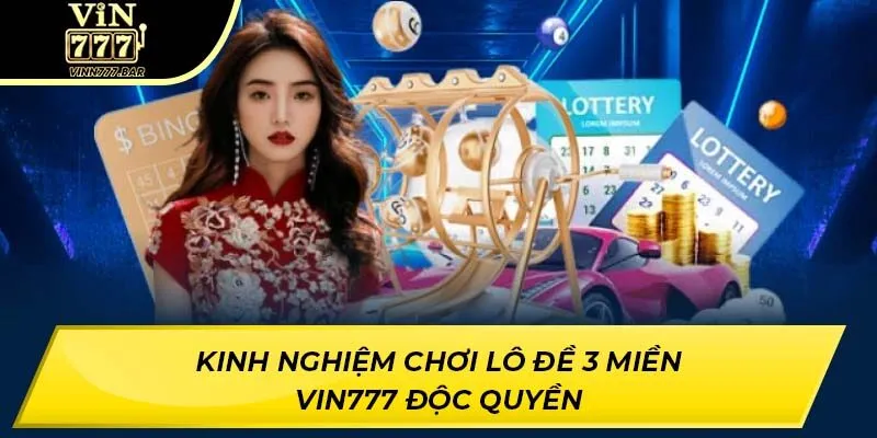 Kinh nghiệm chơi lô đề 3 miền VIN777 độc quyền