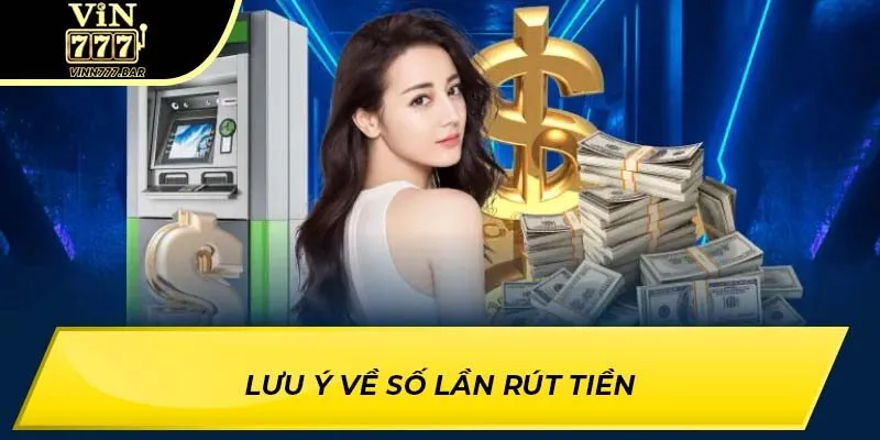 Lưu ý về số lần rút tiền