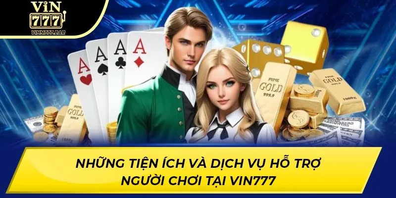 Những tiện ích và dịch vụ hỗ trợ người chơi tại Vin777