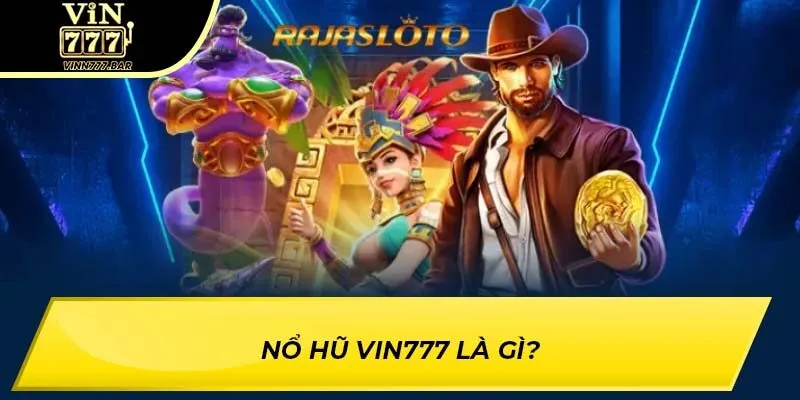 Nổ hũ VIN777 là gì?