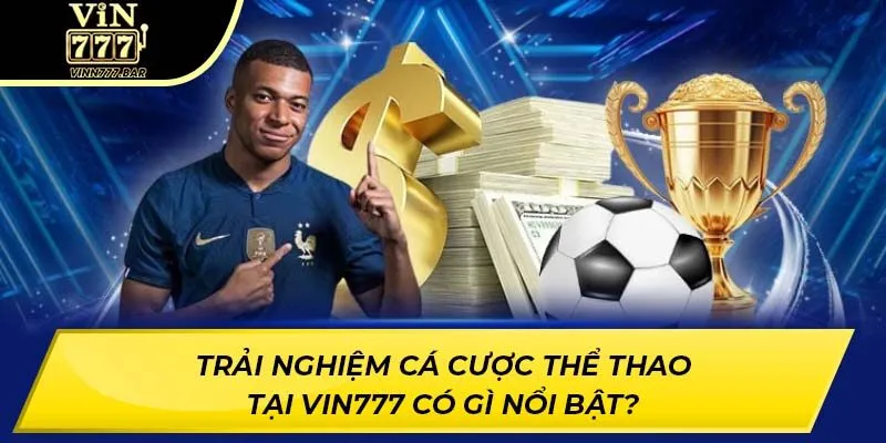 Trải nghiệm cá cược thể thao tại Vin777 có gì nổi bật?